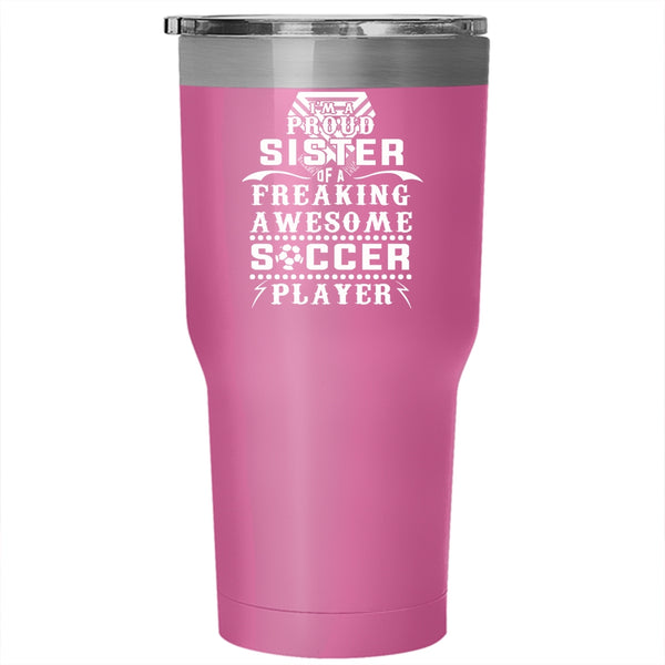 I'm A Proud Sister Of A Soccer Player Tumbler 30 oz Stainless Steel, Awesome Sister Travel Mug