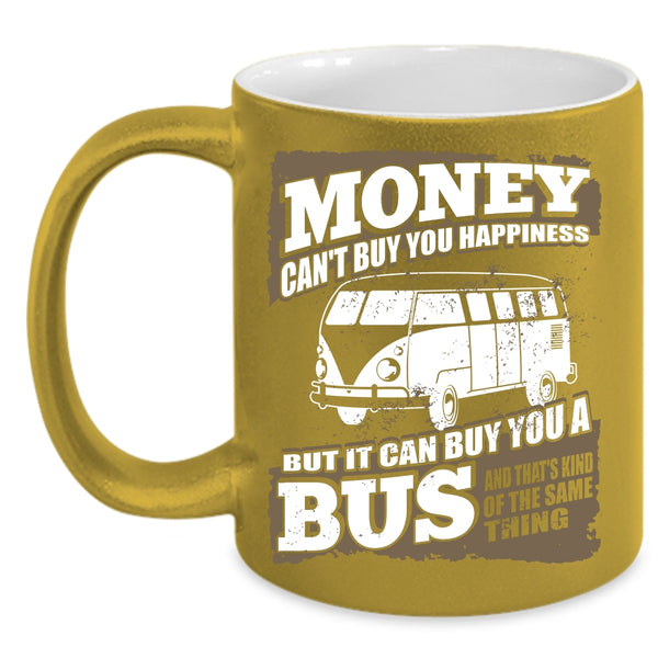 Money Can't Buy Happiness Coffee Mug, It Can Buy You A Bus Coffee Cup