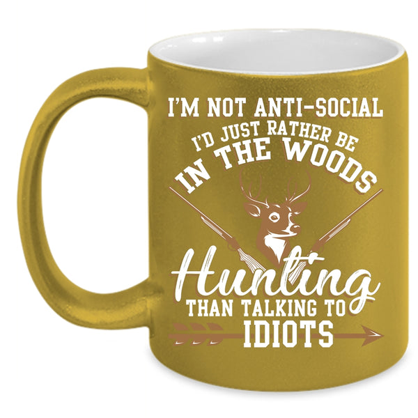 I'm Not Anti Social Coffee Mug, I'd Just Be In the Woods Hunting Coffee Cup