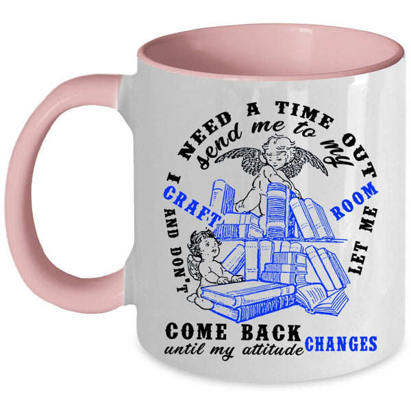 Funny Coffee Mug, I Need A Time Out Send me To My Craft Room Accent Mug