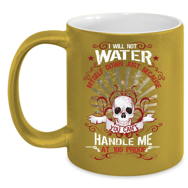 I Will Not Water Myself Down Coffee Mug, Awesome Gift For My Friends Coffee Cup
