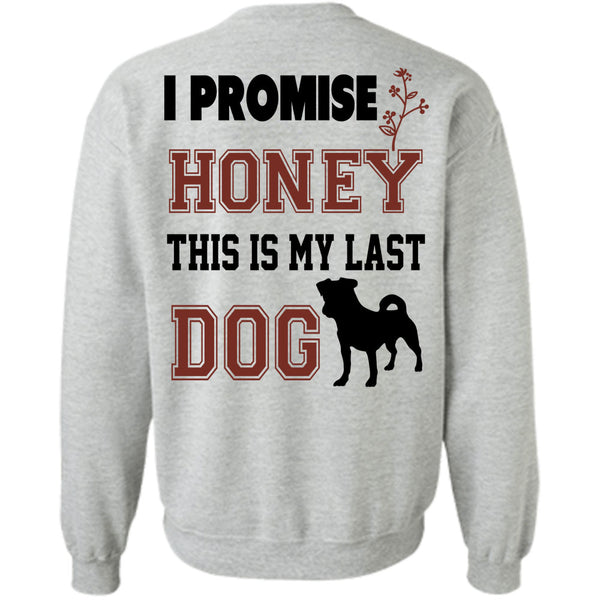 Favorite T Shirt, I Promise Honey This My Last Dog Sweatshirt