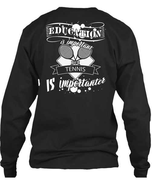Education Is Important But Tennis Is Importanter T Shirt, I Love Tennis T Shirt