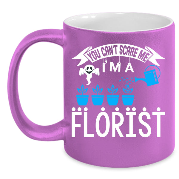 You can't Scare Me Coffee Mug, I'm A Florist Coffee Cup