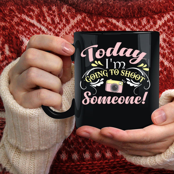 Today I'm Going To Shoot Someone Coffee Mug, Cute Photographer Coffee Cup