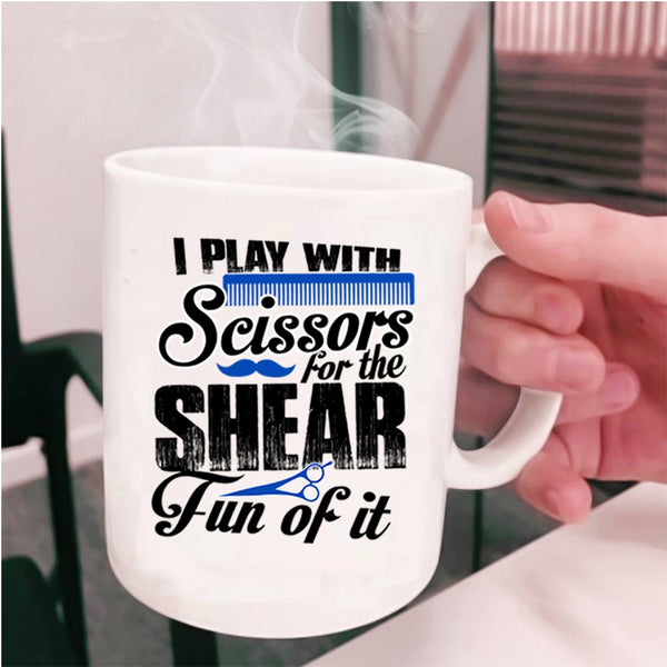 Cool Hair Stylist Coffee Mug, I Play With Scissors For The Shear Cup