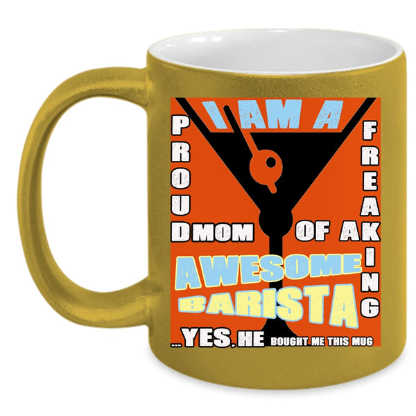 I Am A Proud Mom Of A Barista Coffee Mug, Awesome Barista Coffee Cup