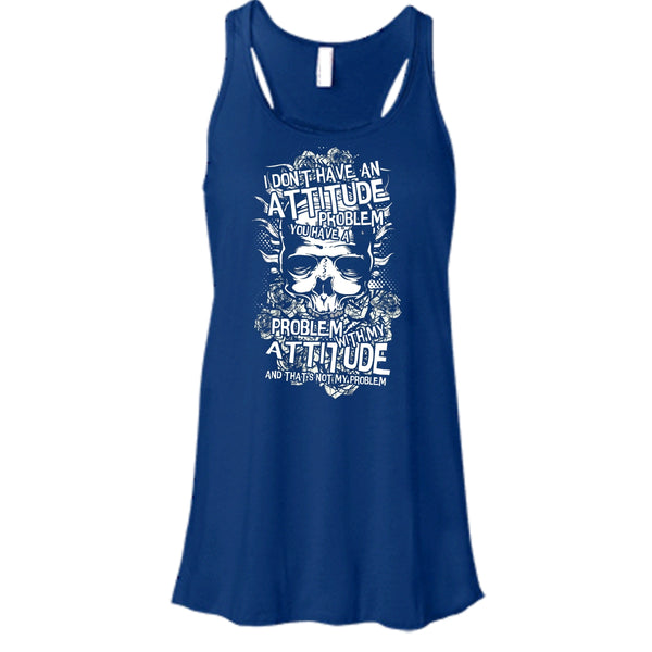 I Don't Have An Attidude T Shirt, You Have A Problem With My Attitude T Shirt, Cool T Shirt