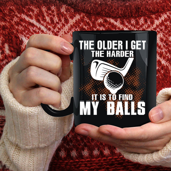 The Older I Get The Harder Coffee Mug, It Is To Find My Balls Coffee Cup