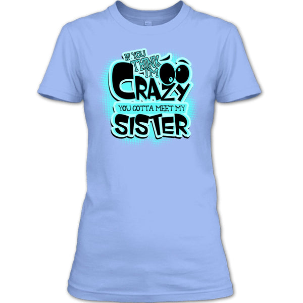 If You Think I'm Crazy T Shirt, Gift For Sister T Shirt