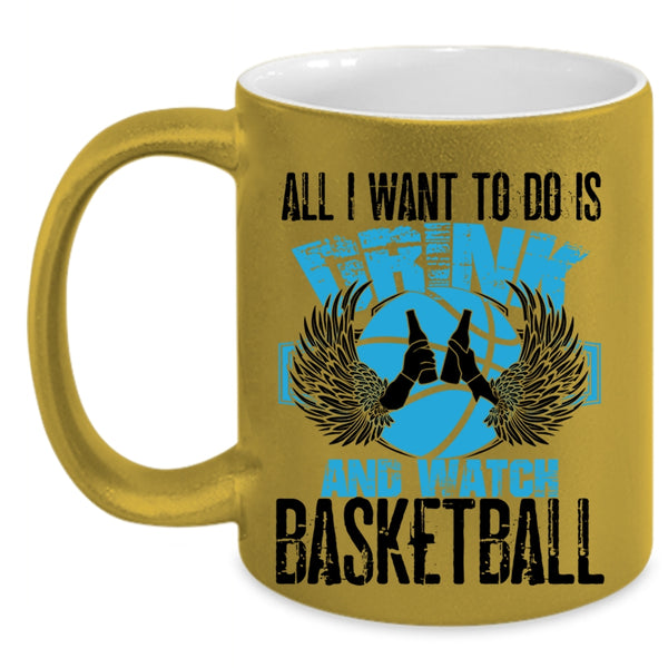 Basketball Lover Coffee Mug, All I Want To Do Is Drink And Watch Basketball Accent Mug