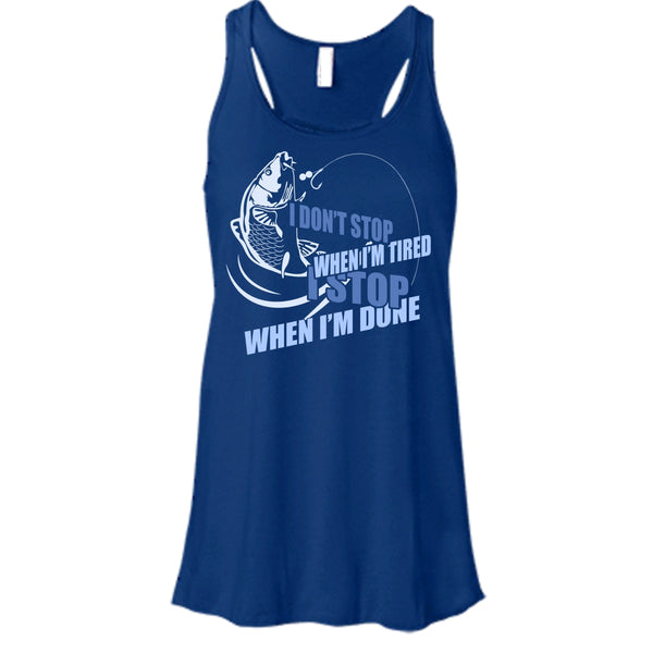I Don't Stop When I'm Tried T Shirt, I Stop When I'm Done Tank Top