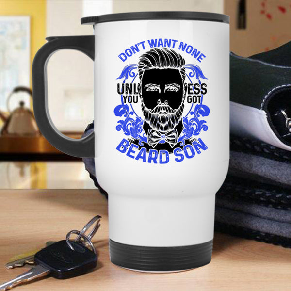 Cool Beard Son Travel Mug, Don't Want None Unless You Got Beard Son Mug