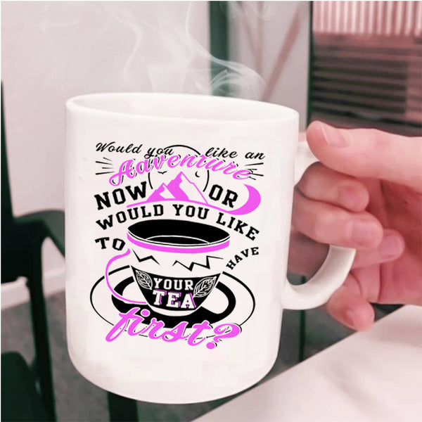 Drink Tea Coffee Mug, Would You Like An Adventure Cup