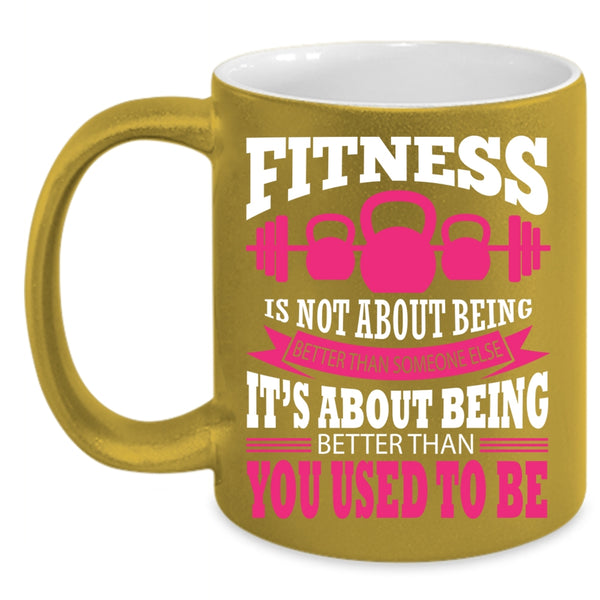Fitness Is Not About Being Better Coffee Mug, Funny Fitness Coffee Cup