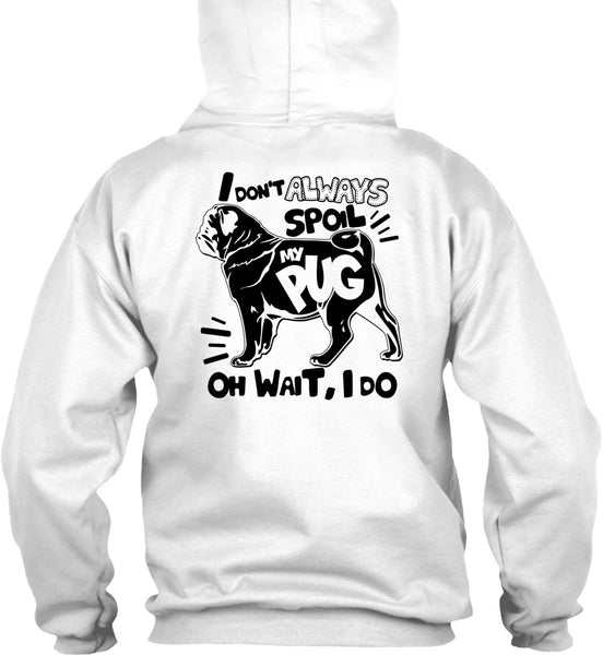 I Don't Always Spoil My Pug T Shirt, I Love Dog T Shirt