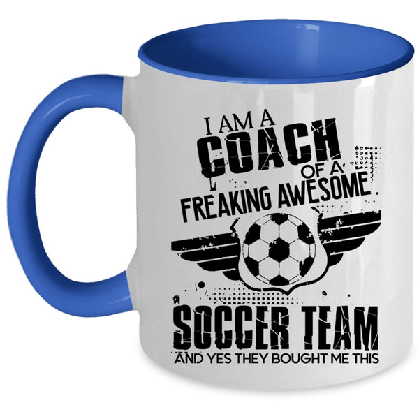 Cool Coach Coffee Mug, I Am A Coach Of An Awesome Soccer Team Accent Mug