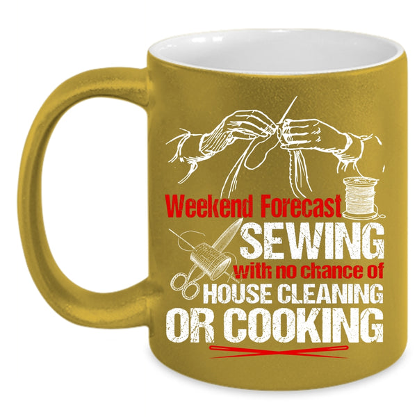 Weekend Forecast Sewing Coffee Mug, No Chance Of House Cleaning Or Cooking Coffee Cup