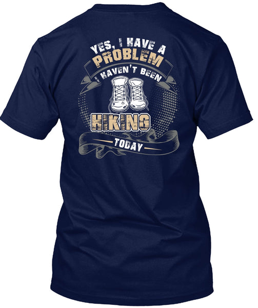 I Haven't Been Hiking Today T Shirt, Being A Hiker T Shirt