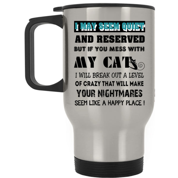 Don't Mess With My Cats Travel Mug, I May Seem Quiet And Reserved Mug