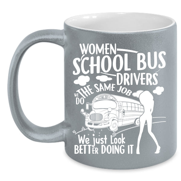 Women School Bus Drivers Coffee Mug, We Just Look Better Doing It Coffee Cup
