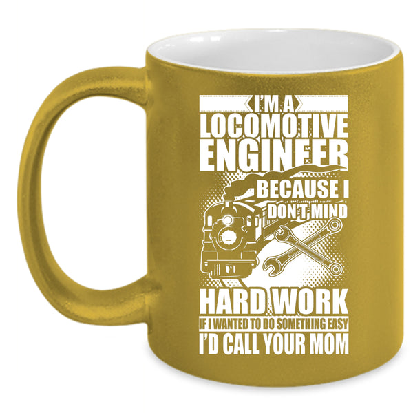 I'm A Locomotive Engineer Coffee Mug, I Don't Mind Hard Work Coffee Cup
