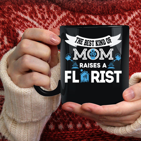 The Best Kind Of Mom Raises A Florist Coffee Mug, Cool Mom Coffee Cup
