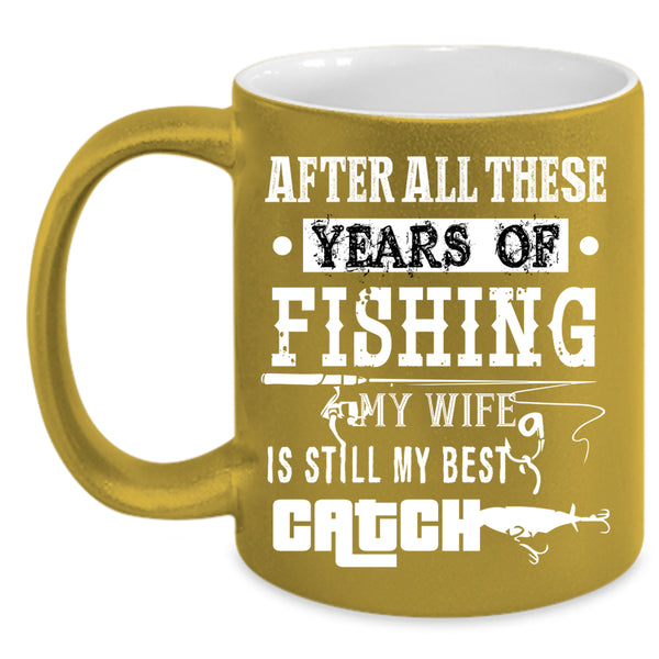 Fishing Coffee Mug, My Wife Is Still My Best Catch Coffee Cup