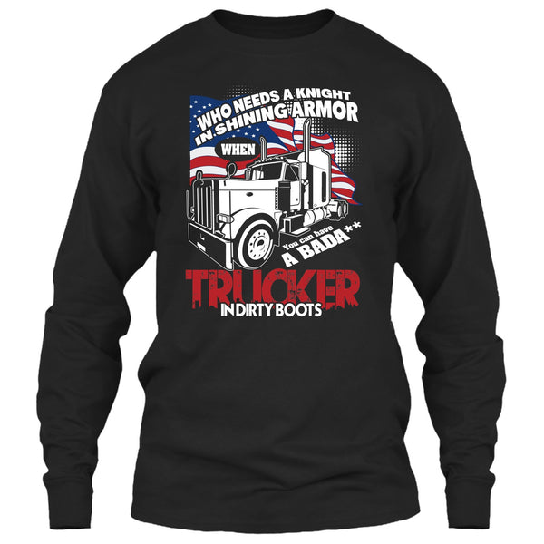 Who Needs A Knight T Shirt, Trucker In Dirty Boots T Shirt