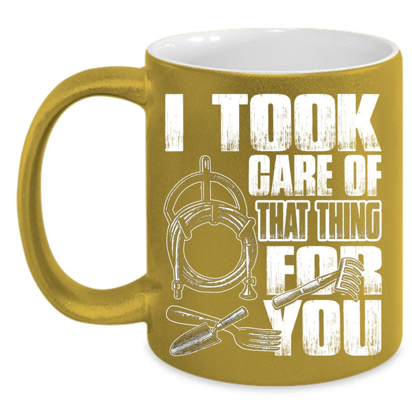 I Took Care Of That Thing For You Coffee Mug, Funny Gardener Coffee Cup