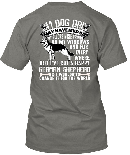 Dog Dad May Have Mud T Shirt, I've Got A Happy German Shepherd T Shirt