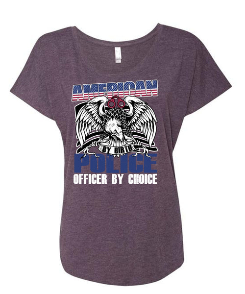 American Police Officer By Choice T Shirt, Being A Police T Shirt, Cool Shirt (Ladies' Triblend Dolman Sleeve)