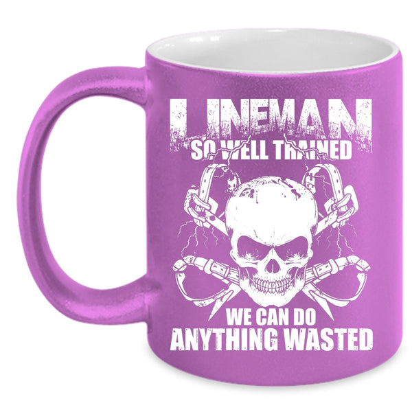 Lineman So Well Trained Coffee Mug, We Can Do Anything Wasted Coffee Cup