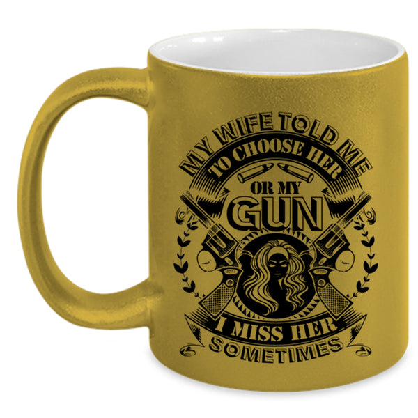 Funny Saying Coffee Mug, My Wife Told Me To Choose Her Or My Gun Accent Mug