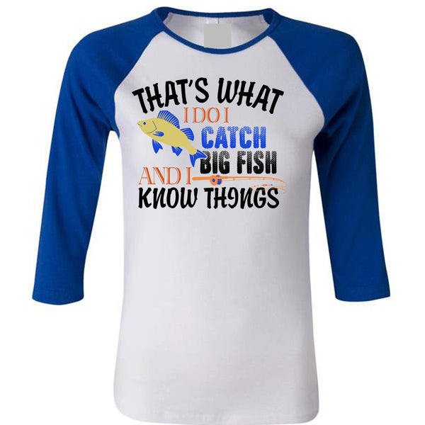 That's What I Do I Catch Big Fish And I Know Things T Shirt, Fisherman T Shirt