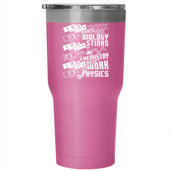 If It Moves It's Biology Tumbler 30 oz Stainless Steel, It's Chemistry It's Physics Travel Mug