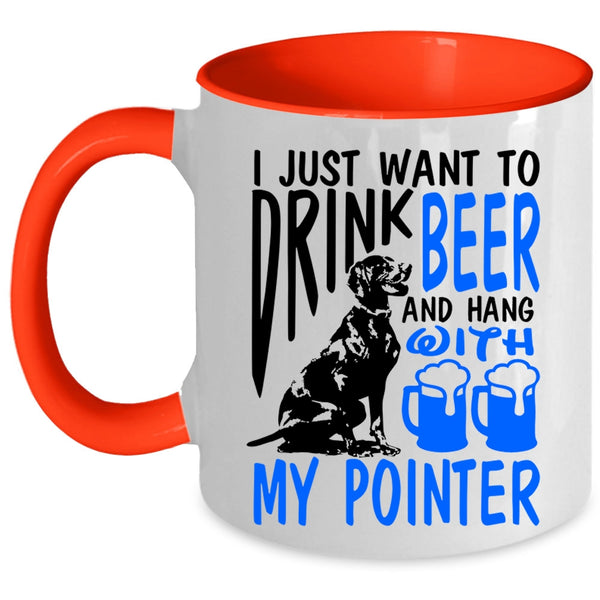 Hang With My Pointer Coffee Mug, I Just Want To Drink Beer Accent Mug