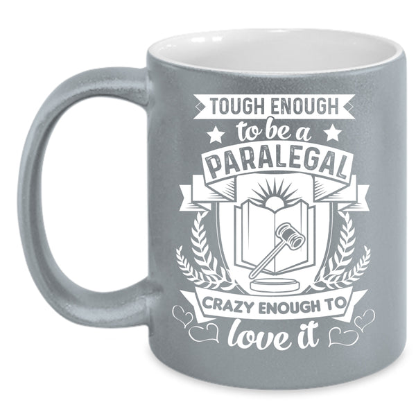 Tough Enough To Be A Paralegal Coffee Mug, Crazy Enough To Love It Coffee Cup