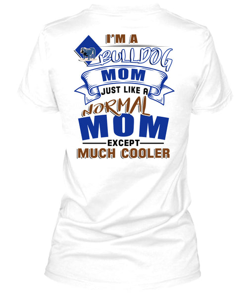 I'm A Bulldog Mom Just Like A Normal Mom Except Much Cooler T Shirt, I Love My Dog T Shirt