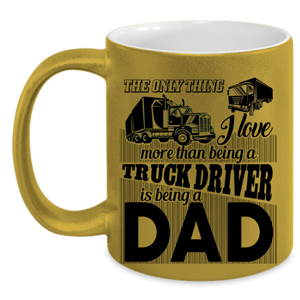 Being A Dad Coffee Mug, I Love Being A Truck Driver Accent Mug