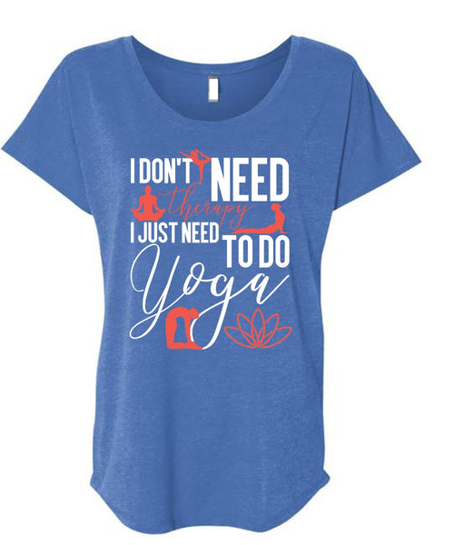 I Don't Need Therapy T Shirt, Need To Go Yoga T Shirt, Cool Shirt (Ladies' Triblend Dolman Sleeve)