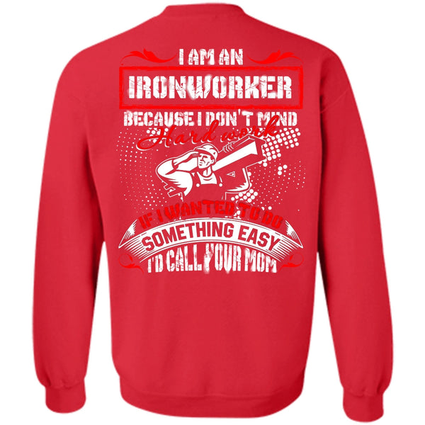 I'd Call Your Mom T Shirt, I Love Ironworker Sweatshirt