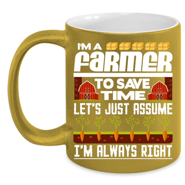 I'm A Farmer To Save Time Coffee Mug, I'm Always Right Coffee Cup