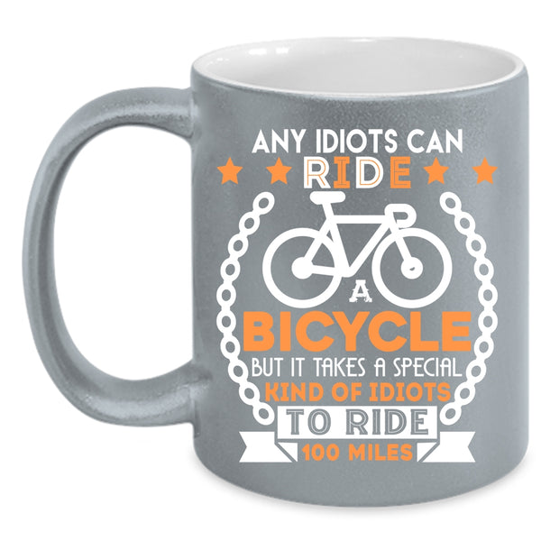 Ride A Bicycle Coffee Mug, Special Kind Of Idiots To Ride 100 Miles Coffee Cup
