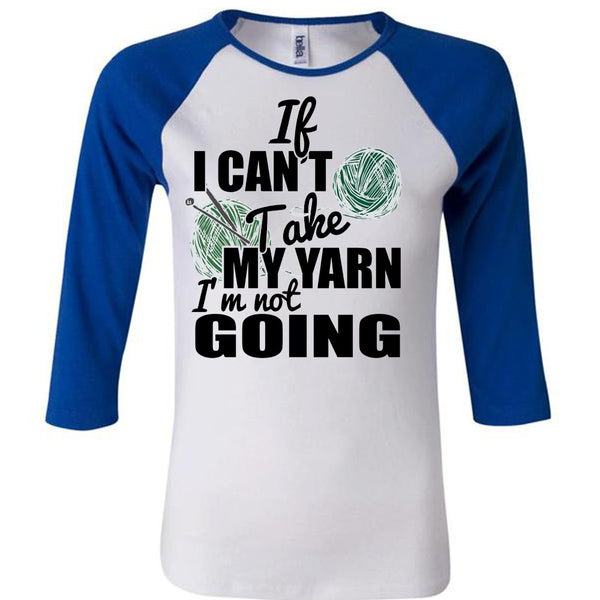 If I Can't Take My Yarn T Shirt, I Love Knitter T Shirt, Awesome T-Shirts