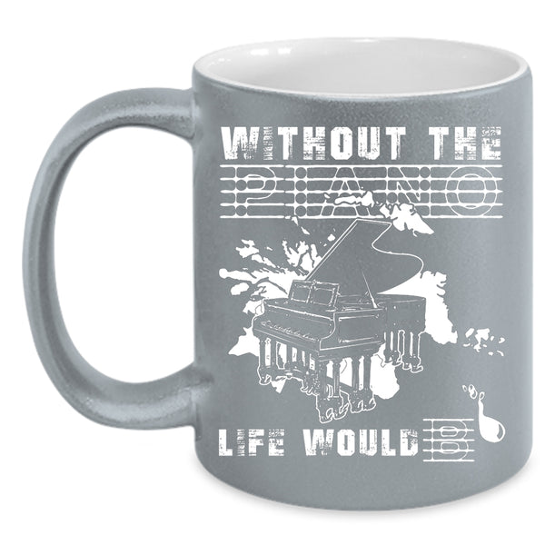 Without The Piano Life Would Bb Coffee Mug, Funny Coffee Cup