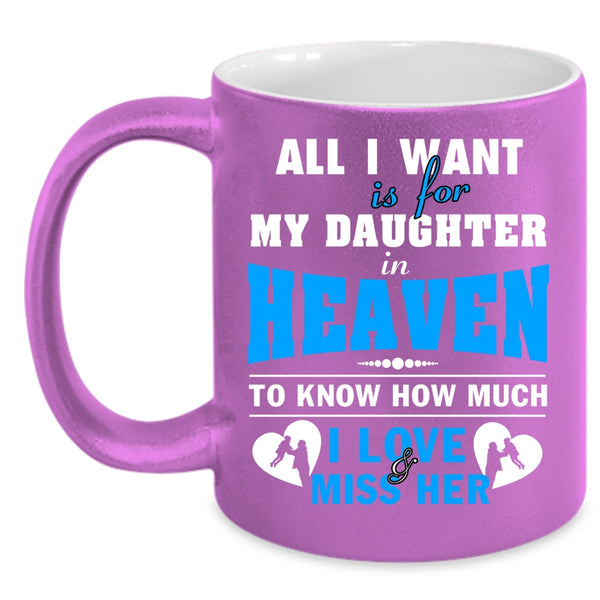 All I Want Is For My Daughter In Heaven Coffee Mug, Love Her Coffee Cup