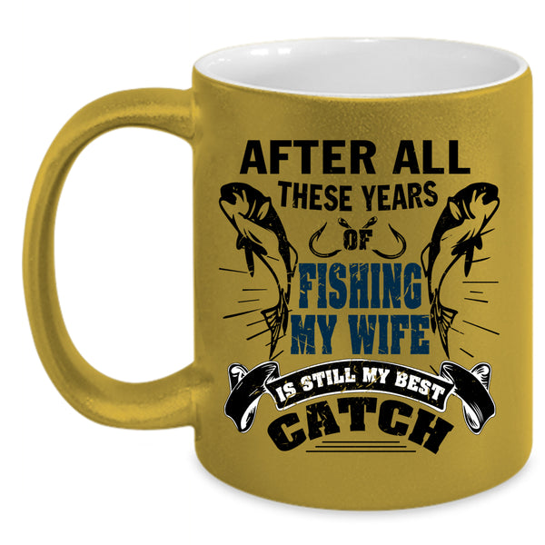 My Wife Is My Best Catch Coffee Mug, After All These Years Of Fishing Accent Mug