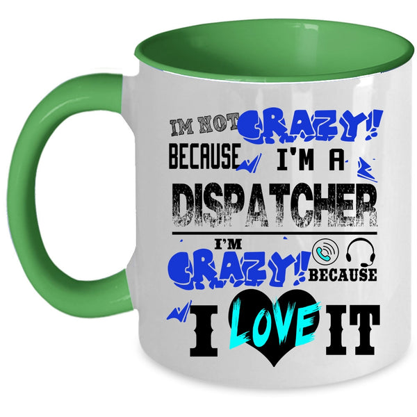 I'm Crazy Because I Love It Coffee Mug, I'm Not Crazy Because I'm A Dispatcher Accent Mug