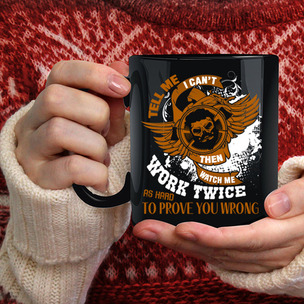Tell Me I Can't Then Watch Me Work Twice Coffee Mug, Cool Coffee Cup